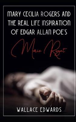 Cover of Mary Cecilia Rogers and the Real Life Inspiration of Edgar Allan Poe's Marie Roget