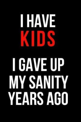 Cover of I Have Kids I Gave Up My Sanity Years Ago