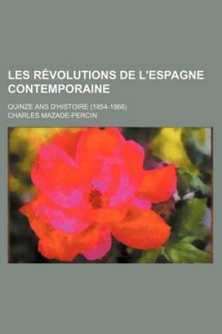 Cover of Les Revolutions de L'Espagne Contemporaine; Quinze ANS D'Histoire (1854-1868)