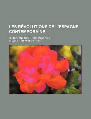 Book cover for Les Revolutions de L'Espagne Contemporaine; Quinze ANS D'Histoire (1854-1868)