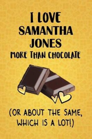 Cover of I Love Samantha Jones More Than Chocolate (Or About The Same, Which Is A Lot!)