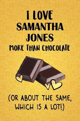 Book cover for I Love Samantha Jones More Than Chocolate (Or About The Same, Which Is A Lot!)