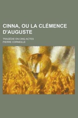 Cover of Cinna, Ou La Clemence D'Auguste; Tragedie En Cinq Actes