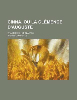 Book cover for Cinna, Ou La Clemence D'Auguste; Tragedie En Cinq Actes