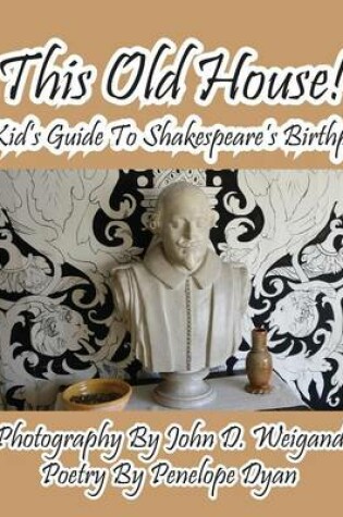 Cover of This Old House! a Kid's Guide to Shakespeare's Birthplace