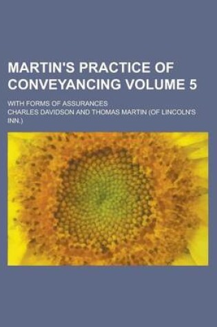 Cover of Martin's Practice of Conveyancing; With Forms of Assurances Volume 5