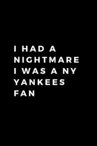 Cover of I Had A Nightmare I Was A NY Yankees Fan