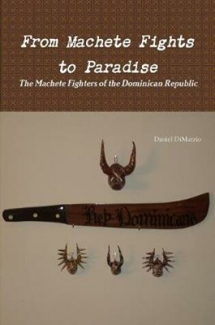 Cover of From Machete Fights to Paradise, The Machete Fighters of the Dominican Republic