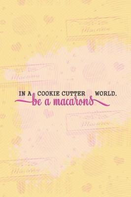 Cover of In a Cookie Cutter World Be a Macarons