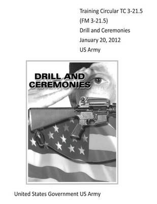 Book cover for Training Circular TC 3-21.5 (FM 3-21.5) Drill and Ceremonies January 20, 2012 US Army