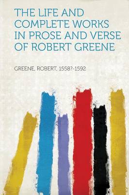 Book cover for The Life and Complete Works in Prose and Verse of Robert Greene