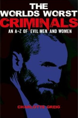 Cover of Worlds Worst Criminals: an A-Z of Evil Men and Women