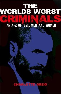 Book cover for Worlds Worst Criminals: an A-Z of Evil Men and Women