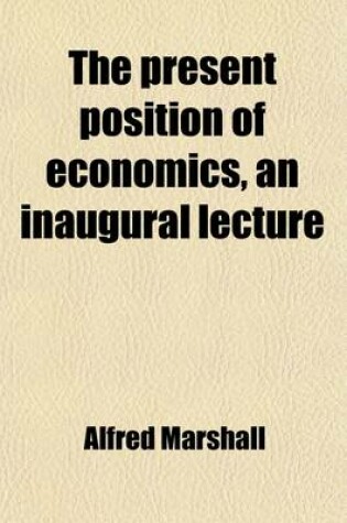 Cover of The Present Position of Economics, an Inaugural Lecture