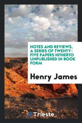 Book cover for Notes and Reviews, a Series of Twenty-Five Papers Hitherto Unpublished in Book Form