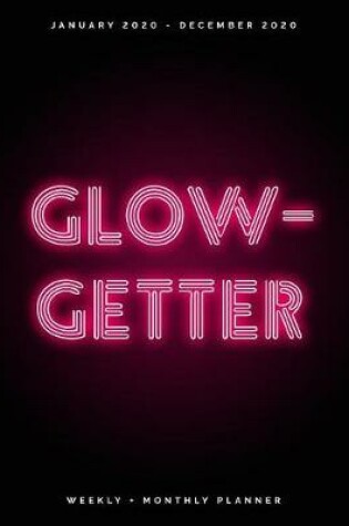 Cover of Glow-Getter - January 2020 - December 2020 - Weekly + Monthly Planner