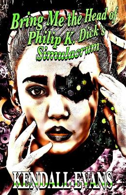 Book cover for Bring Me The Head Of Philip K. Dick's Simulacrum