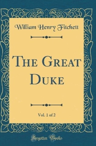 Cover of The Great Duke, Vol. 1 of 2 (Classic Reprint)