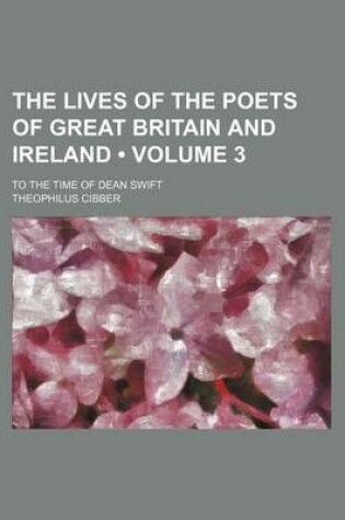 Cover of The Lives of the Poets of Great Britain and Ireland (Volume 3 ); To the Time of Dean Swift