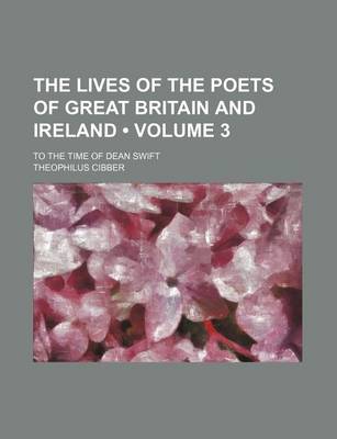 Book cover for The Lives of the Poets of Great Britain and Ireland (Volume 3 ); To the Time of Dean Swift