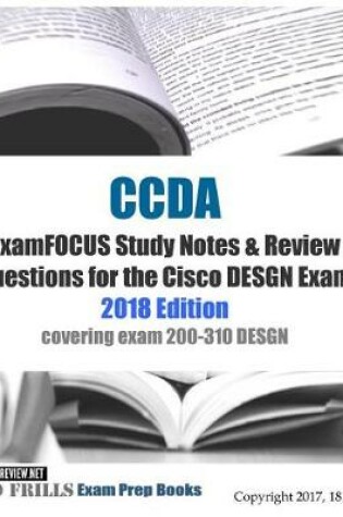 Cover of CCDA Design Associate Certification Exam ExamFOCUS Study Notes & Review Question 2018 Edition