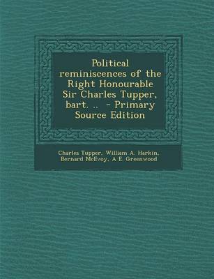 Book cover for Political Reminiscences of the Right Honourable Sir Charles Tupper, Bart. .. - Primary Source Edition