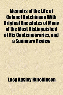 Book cover for Memoirs of the Life of Colonel Hutchinson with Original Anecdotes of Many of the Most Distinguished of His Contemporaries, and a Summary Review