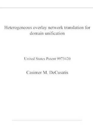 Cover of Heterogeneous overlay network translation for domain unification