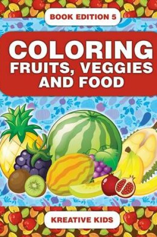 Cover of Coloring Fruits, Veggies and Food Book Edition 5