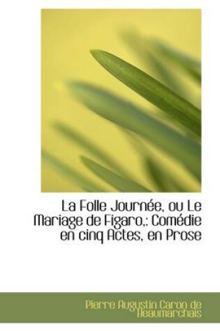 Cover of La Folle Journ E, Ou Le Mariage de Figaro,