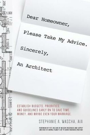 Cover of Dear Homeowner, Please Take My Advice. Sincerely, An Architect