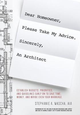 Book cover for Dear Homeowner, Please Take My Advice. Sincerely, An Architect