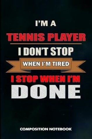 Cover of I Am a Tennis Player I Don't Stop When I Am Tired I Stop When I Am Done