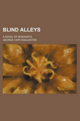 Cover of Blind Alleys; A Novel of Nowadays