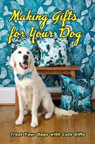 Cover of Making Gifts for Your Dog