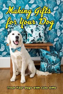 Book cover for Making Gifts for Your Dog