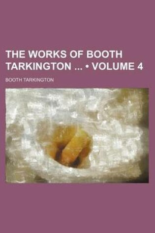 Cover of The Works of Booth Tarkington (Volume 4)