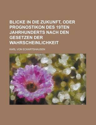 Book cover for Blicke in Die Zukunft, Oder Prognostikon Des 19ten Jahrhunderts Nach Den Gesetzen Der Wahrscheinlichkeit