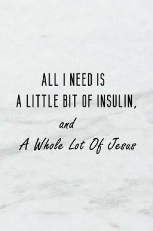 Cover of All I Need Is a Little Bit of Insulin, and a Whole Lot of Jesus