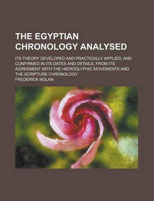 Book cover for The Egyptian Chronology Analysed; Its Theory Developed and Practically Applied, and Confirmed in Its Dates and Details, from Its Agreement with the Hieroglyphic Movements and the Scripture Chronology