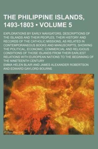 Cover of The Philippine Islands, 1493-1803 (Volume 5); Explorations by Early Navigators, Descriptions of the Islands and Their Peoples, Their History and Records of the Catholic Missions, as Related in Contemporaneous Books and Manuscripts, Showing the Political,