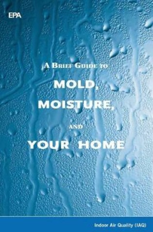 Cover of A Brief Guide to Mold, Moisture, and Your Home