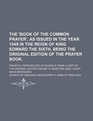 Book cover for The 'Book of the Common Prayer', as Issued in the Year 1549 in the Reign of King Edward the Sixth, Being the Original Edition of the Prayer Book.; Privately Reproduced in Facsimile from a Copy of the Original Edition for Mr. G. Moreton, Seal Chart, Near