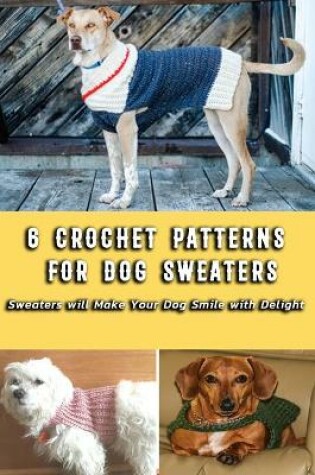 Cover of 6 Crochet Patterns for Dog Sweaters