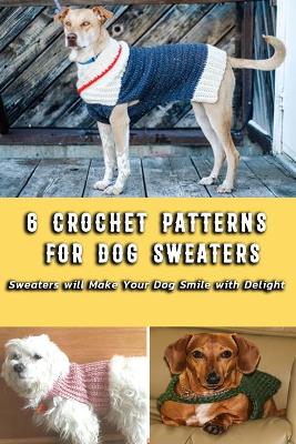 Book cover for 6 Crochet Patterns for Dog Sweaters