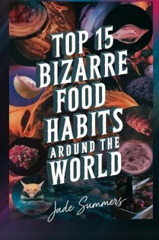 Cover of Top 15 Bizarre Food Habits Around the World