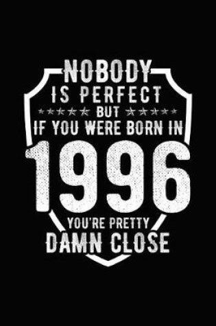 Cover of Nobody Is Perfect But If You Were Born in 1996 You're Pretty Damn Close