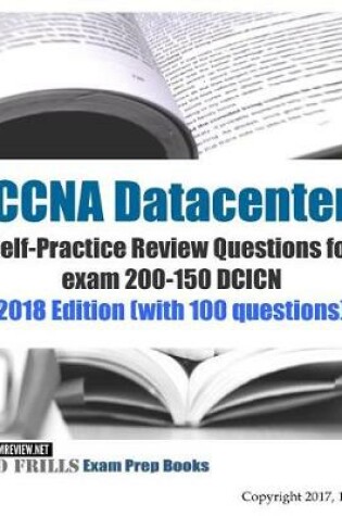 Cover of CCNA Datacenter Self-Practice Review Questions for exam 200-150 DCICN 2018 Edition (with 100 questions)