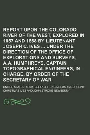 Cover of Report Upon the Colorado River of the West, Explored in 1857 and 1858 by Lieutenant Joseph C. Ives Under the Direction of the Office of Explorations and Surveys, A.A. Humphreys, Captain Topographical Engineers, in Charge. by Order of the Secretary of War