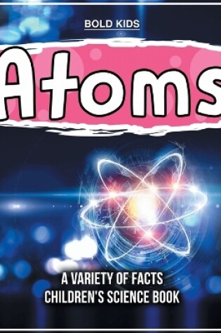 Cover of What Exactly Are Atoms? Learn More Inside This Children's Science Book